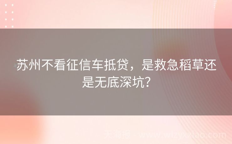 苏州不看征信车抵贷，是救急稻草还是无底深坑？