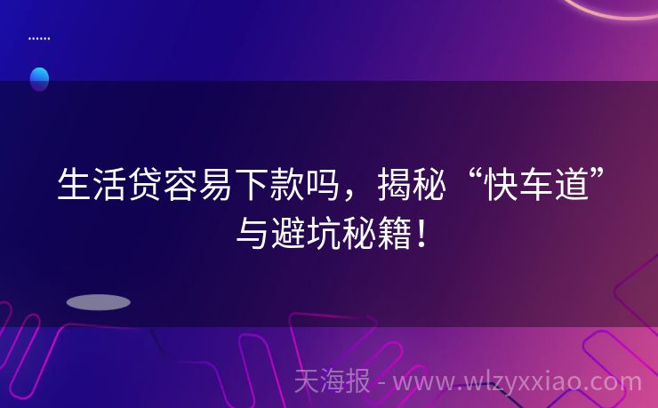 生活贷容易下款吗，揭秘“快车道”与避坑秘籍！
