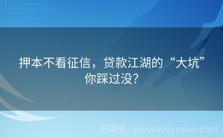 押本不看征信，贷款江湖的“大坑”你踩过没？