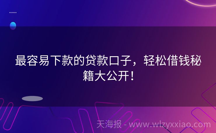 最容易下款的贷款口子，轻松借钱秘籍大公开！
