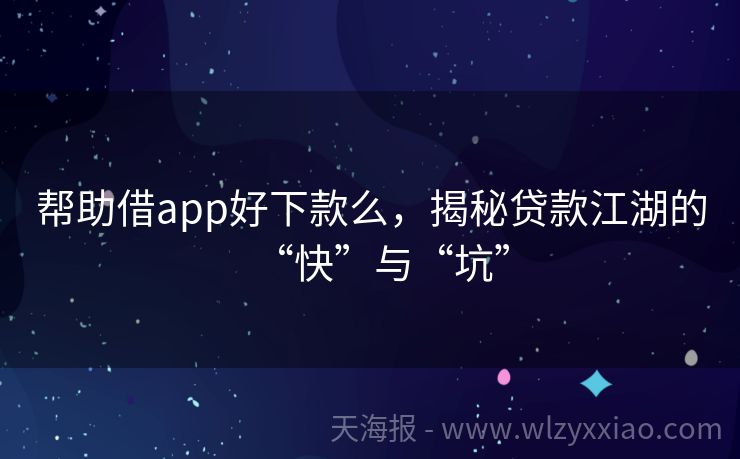 帮助借app好下款么，揭秘贷款江湖的“快”与“坑”