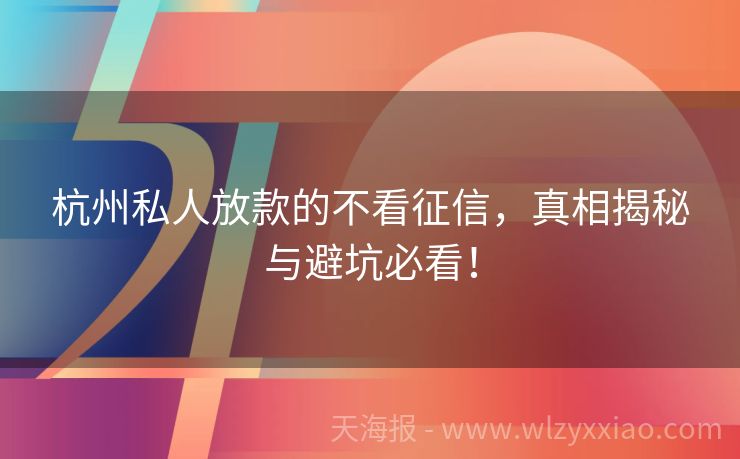杭州私人放款的不看征信，真相揭秘与避坑必看！