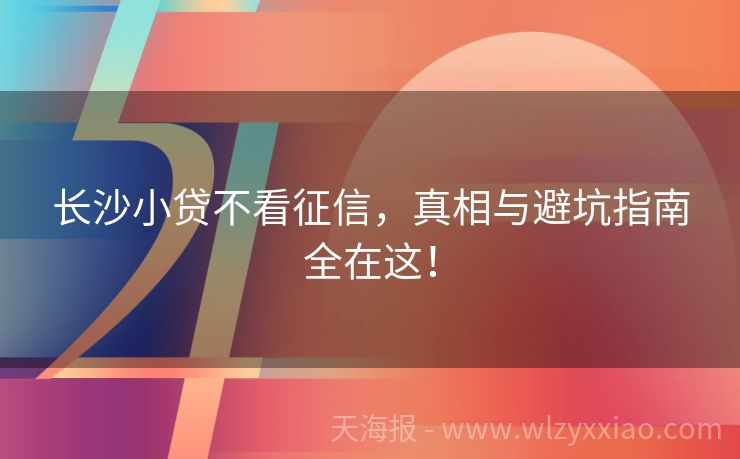 长沙小贷不看征信，真相与避坑指南全在这！