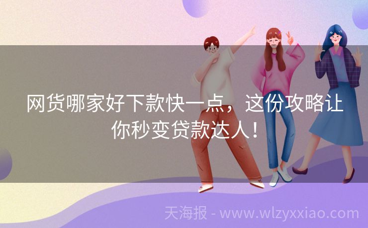 网货哪家好下款快一点，这份攻略让你秒变贷款达人！