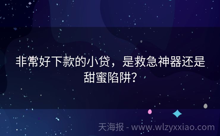 非常好下款的小贷，是救急神器还是甜蜜陷阱？