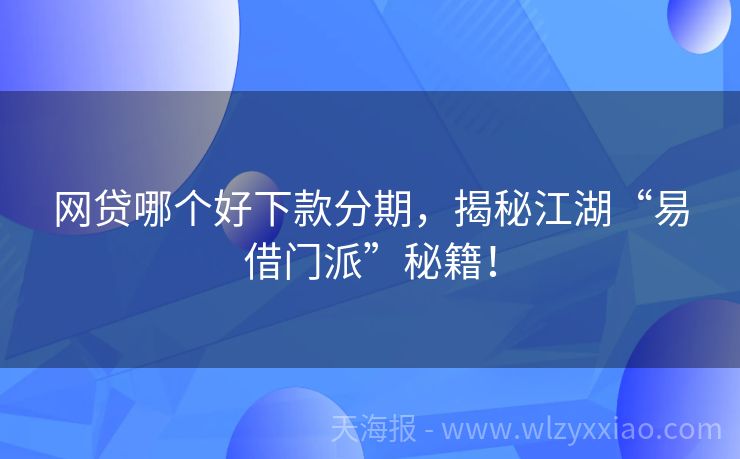 网贷哪个好下款分期，揭秘江湖“易借门派”秘籍！