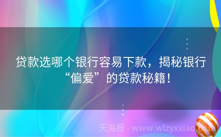 贷款选哪个银行容易下款，揭秘银行“偏爱”的贷款秘籍！