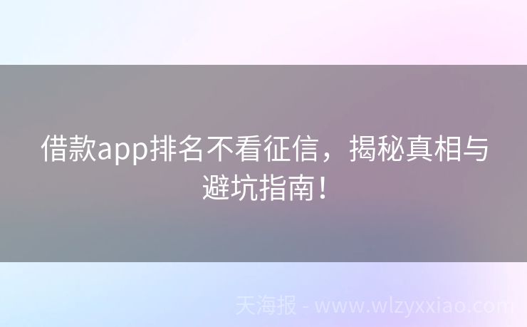 借款app排名不看征信，揭秘真相与避坑指南！