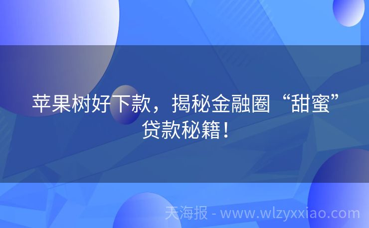 苹果树好下款，揭秘金融圈“甜蜜”贷款秘籍！