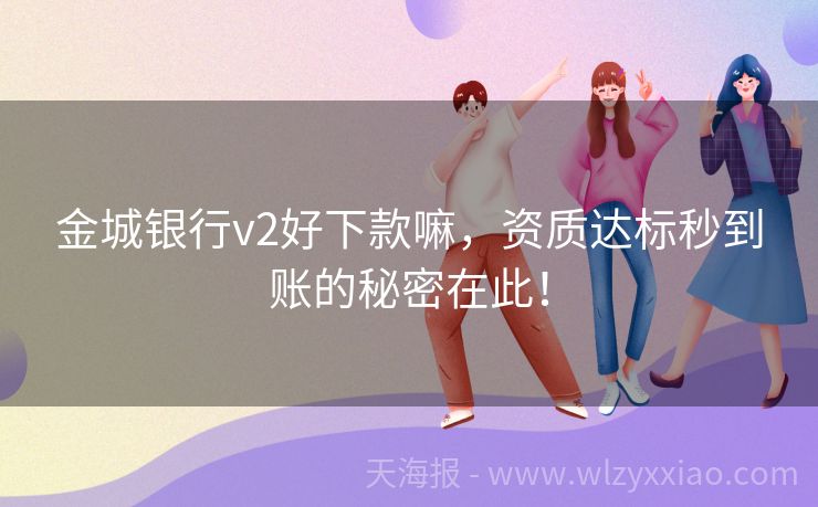 金城银行v2好下款嘛，资质达标秒到账的秘密在此！