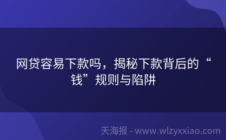 网贷容易下款吗，揭秘下款背后的“钱”规则与陷阱