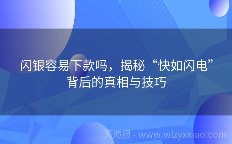 闪银容易下款吗，揭秘“快如闪电”背后的真相与技巧