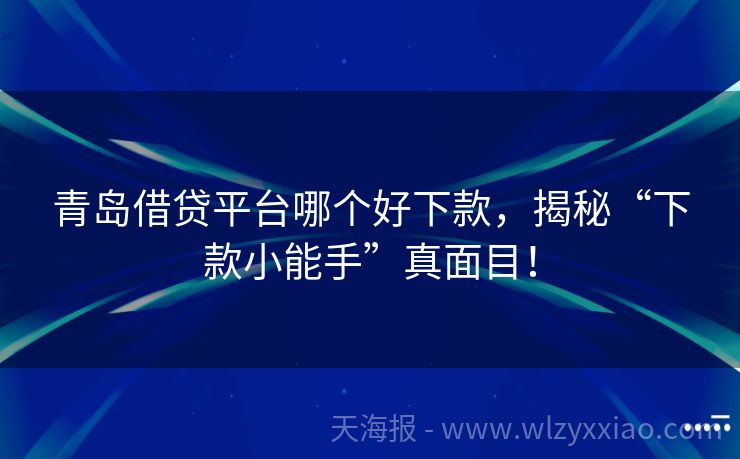 青岛借贷平台哪个好下款，揭秘“下款小能手”真面目！
