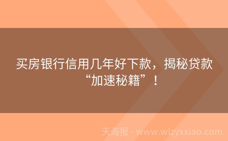 买房银行信用几年好下款，揭秘贷款“加速秘籍”！