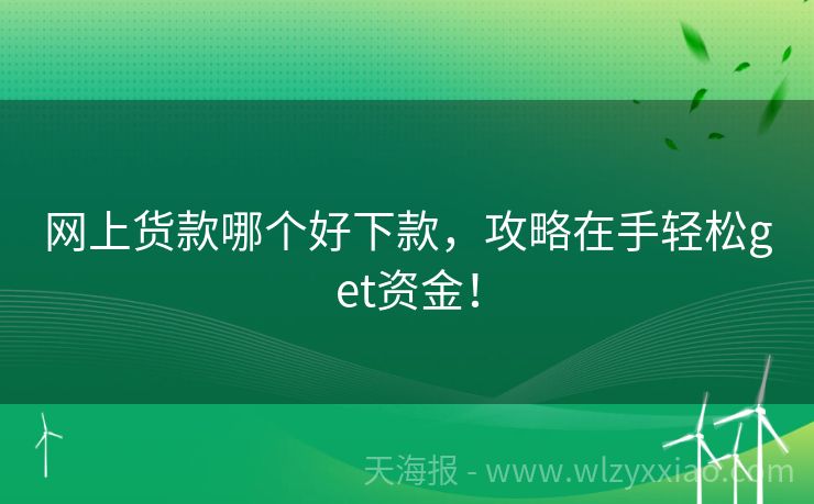 网上货款哪个好下款，攻略在手轻松get资金！