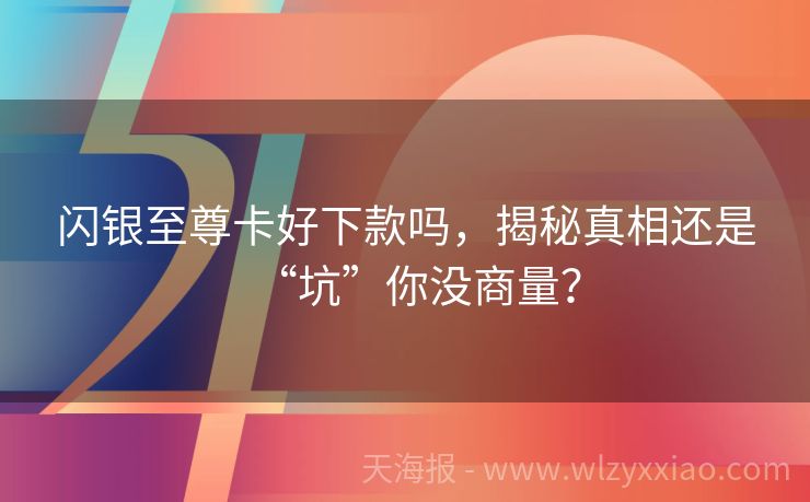闪银至尊卡好下款吗，揭秘真相还是“坑”你没商量？