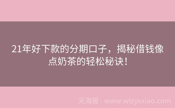 21年好下款的分期口子，揭秘借钱像点奶茶的轻松秘诀！