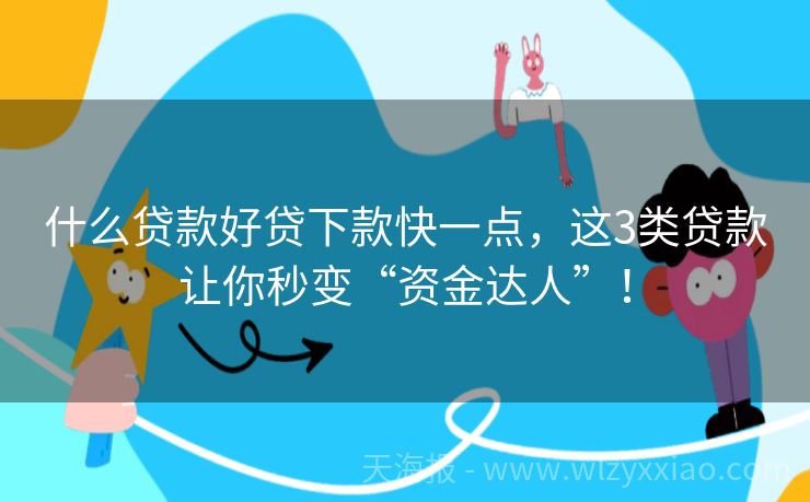 什么贷款好贷下款快一点，这3类贷款让你秒变“资金达人”！