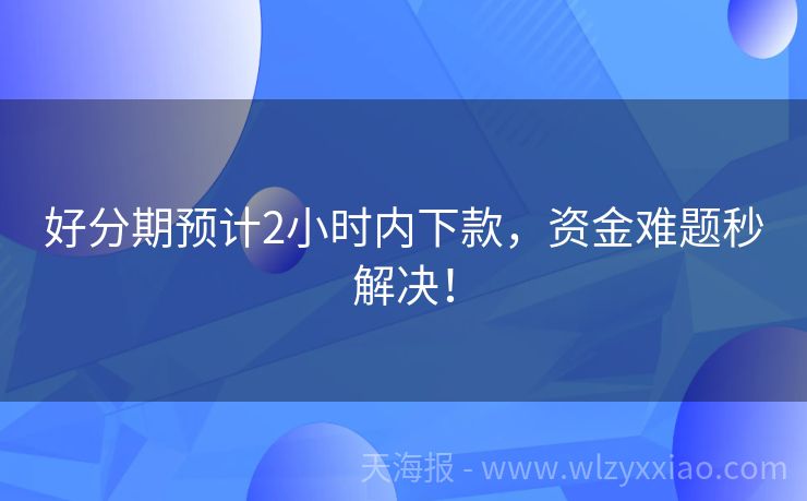 好分期预计2小时内下款，资金难题秒解决！