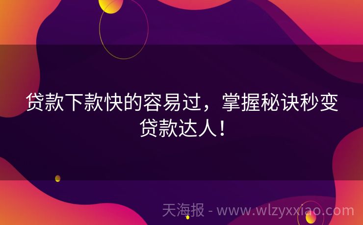 贷款下款快的容易过，掌握秘诀秒变贷款达人！