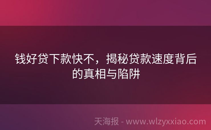 钱好贷下款快不，揭秘贷款速度背后的真相与陷阱