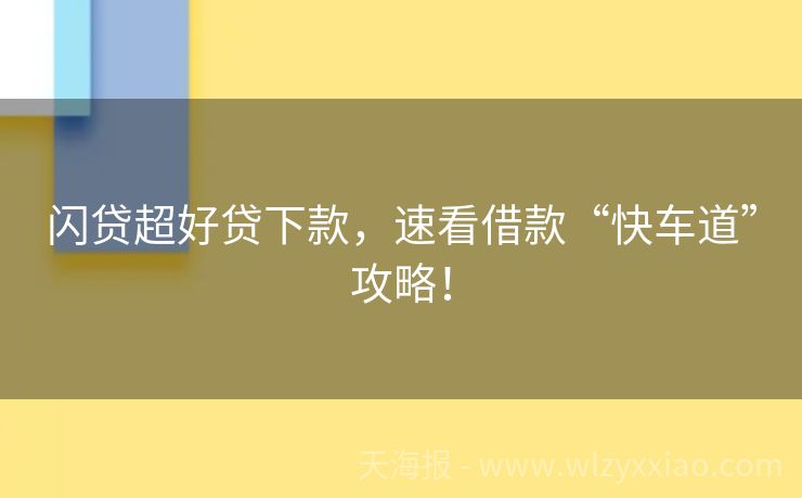 闪贷超好贷下款，速看借款“快车道”攻略！