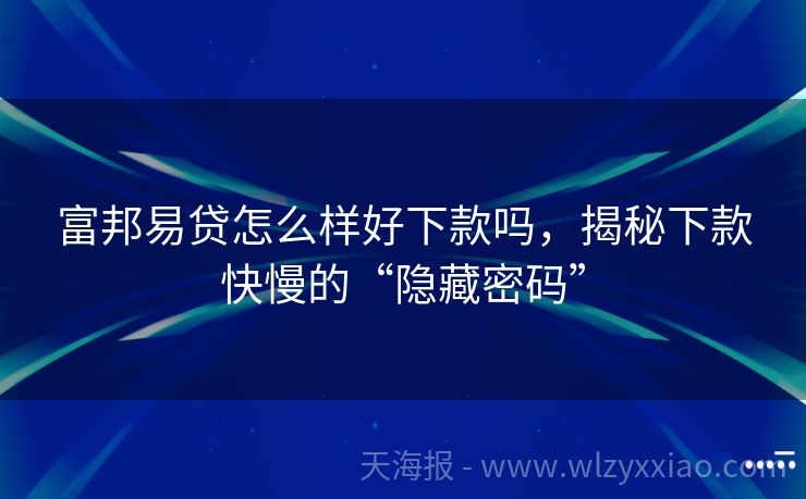 富邦易贷怎么样好下款吗，揭秘下款快慢的“隐藏密码”