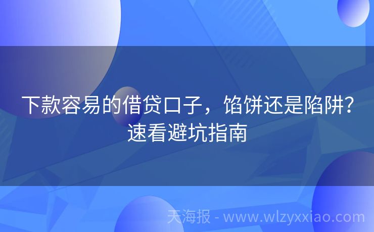 下款容易的借贷口子，馅饼还是陷阱？速看避坑指南