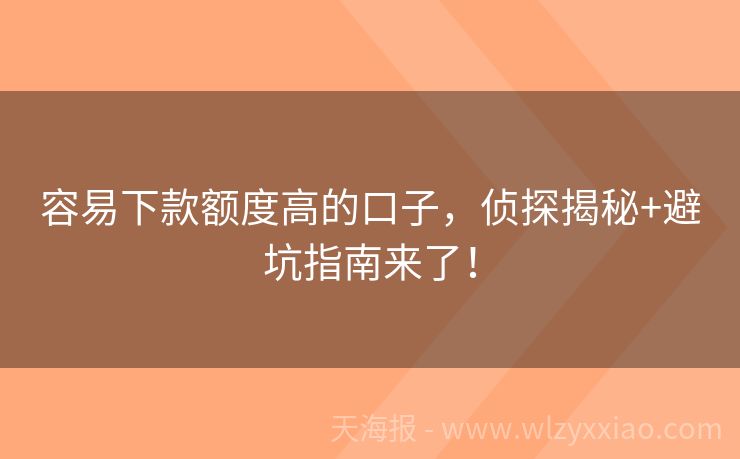 容易下款额度高的口子，侦探揭秘+避坑指南来了！