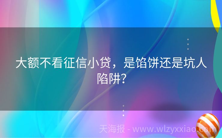 大额不看征信小贷，是馅饼还是坑人陷阱？