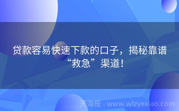 贷款容易快速下款的口子，揭秘靠谱“救急”渠道！
