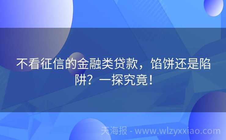 不看征信的金融类贷款，馅饼还是陷阱？一探究竟！