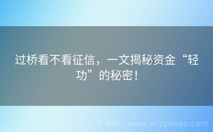 过桥看不看征信，一文揭秘资金“轻功”的秘密！