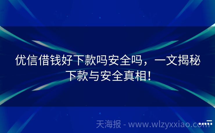 优信借钱好下款吗安全吗，一文揭秘下款与安全真相！