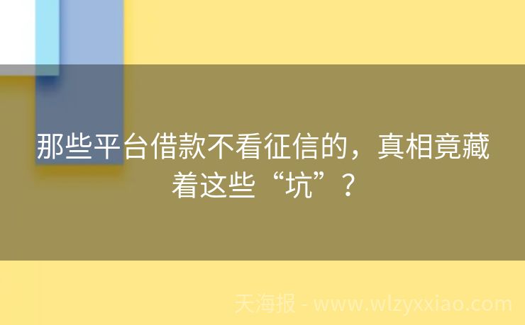 那些平台借款不看征信的，真相竟藏着这些“坑”？