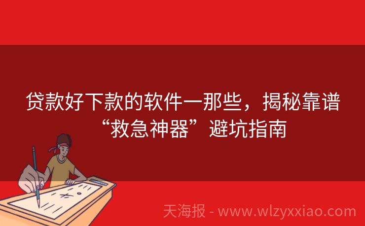 贷款好下款的软件一那些，揭秘靠谱“救急神器”避坑指南