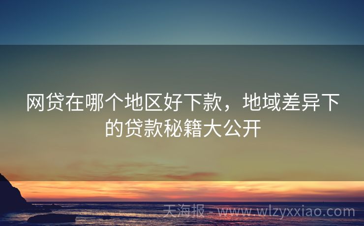 网贷在哪个地区好下款，地域差异下的贷款秘籍大公开
