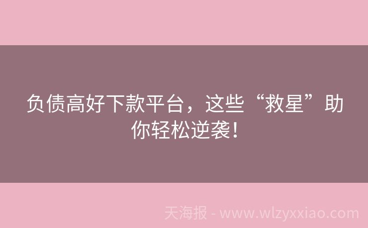 负债高好下款平台，这些“救星”助你轻松逆袭！