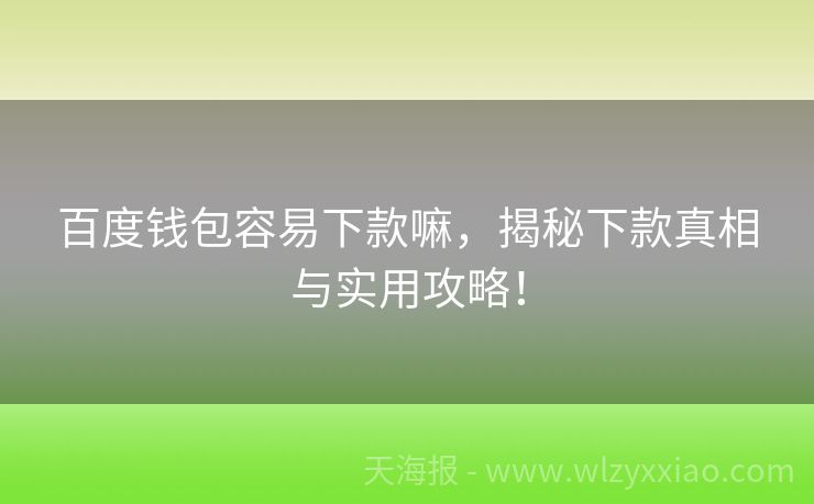 百度钱包容易下款嘛，揭秘下款真相与实用攻略！