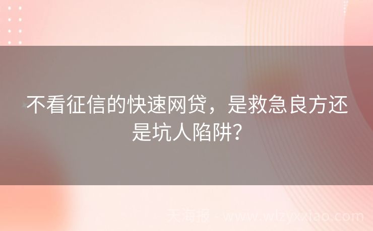 不看征信的快速网贷，是救急良方还是坑人陷阱？