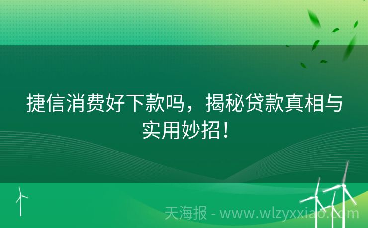 捷信消费好下款吗，揭秘贷款真相与实用妙招！