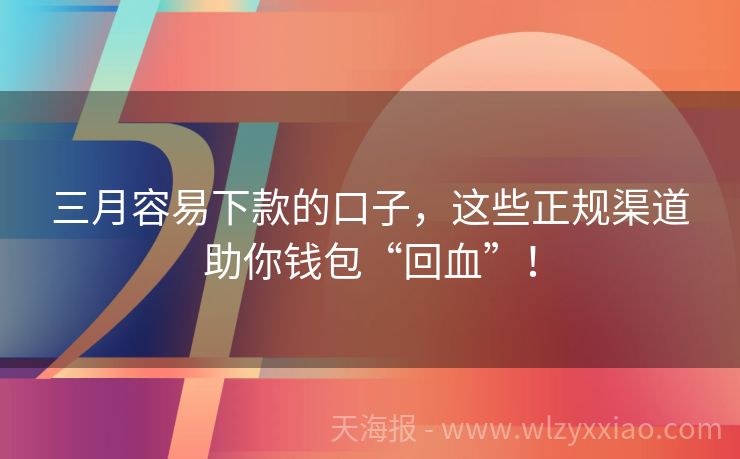 三月容易下款的口子，这些正规渠道助你钱包“回血”！