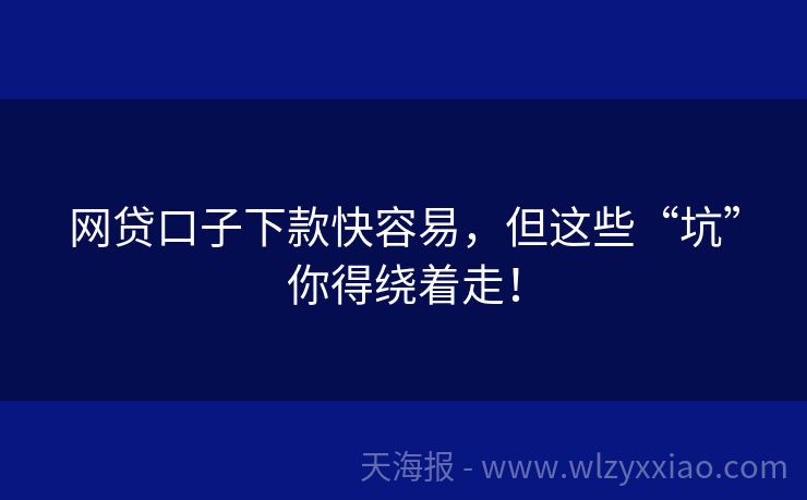 网贷口子下款快容易，但这些“坑”你得绕着走！