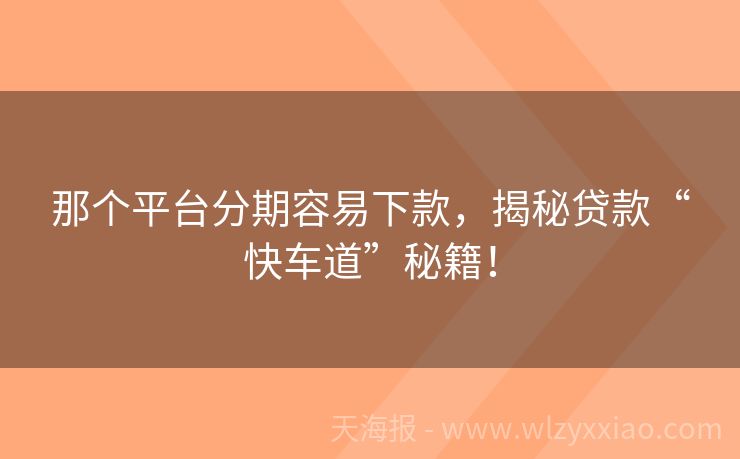 那个平台分期容易下款，揭秘贷款“快车道”秘籍！