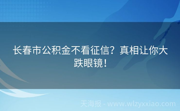 长春市公积金不看征信？真相让你大跌眼镜！