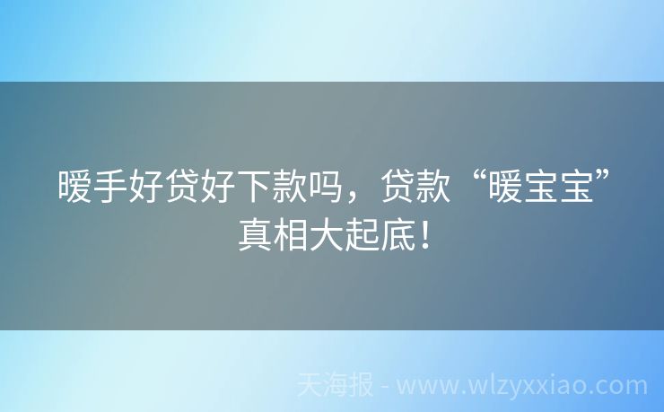 暧手好贷好下款吗，贷款“暖宝宝”真相大起底！