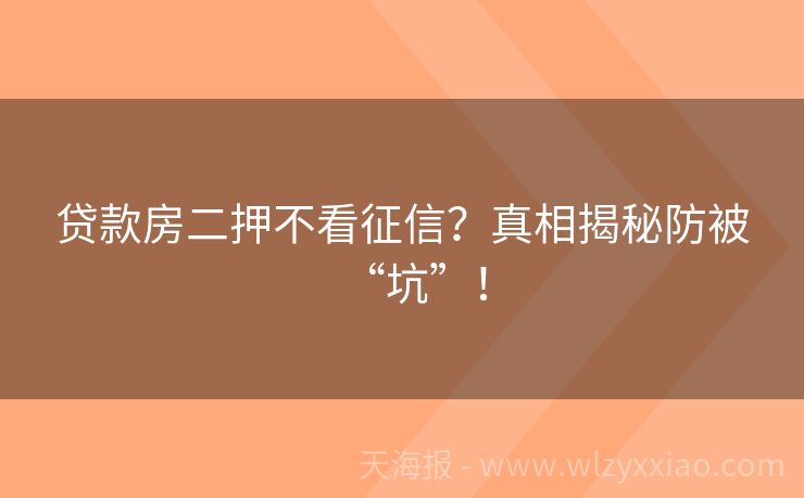 贷款房二押不看征信？真相揭秘防被“坑”！
