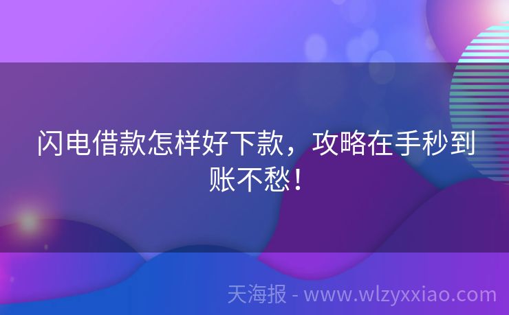 闪电借款怎样好下款，攻略在手秒到账不愁！