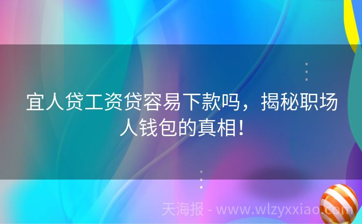 宜人贷工资贷容易下款吗，揭秘职场人钱包的真相！