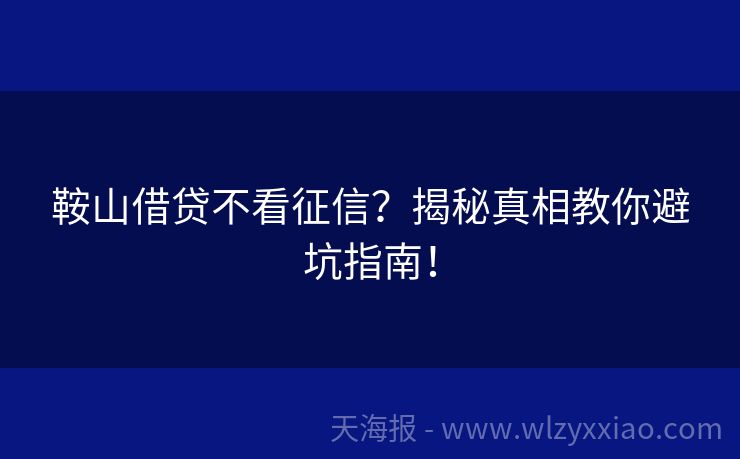 鞍山借贷不看征信？揭秘真相教你避坑指南！